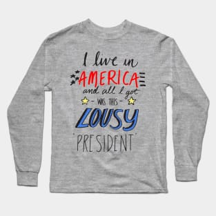 i live in america and all i got was this lousy president Long Sleeve T-Shirt